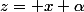 z= x+\alpha