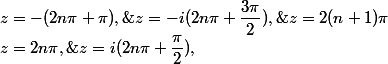 z=2n\pi,\;z=i(2n\pi+\dfrac{\pi}2),\;z=-(2n\pi+\pi),\;z=-i(2n\pi+\dfrac{3\pi}2),\;z=2(n+1)\pi