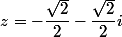 z=-\dfrac{\sqrt{2}}{2}-\dfrac{\sqrt{2}}{2}i