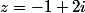 z=-1+2i