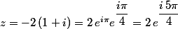z=-2\,(1+i)=2\,e^{i\pi}e^{\dfrac{i\pi}{4}}=2\,e^{\dfrac{i\,5\pi}{4}