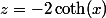z=-2\coth(x)