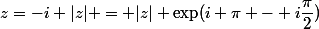 z=-i |z| = |z| \exp(i \pi - i\dfrac{\pi}{2})&nbsp;&nbsp;