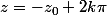 z=-z_0+2k\pi