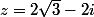 z=2\sqrt{3}-2i