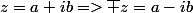 z=a+ib=>\bar z=a-ib