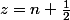 z=n+\frac{1}{2}