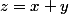 z=x+y