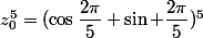 z_{0}^{5}=(\cos\dfrac{2\pi}{5}+\sin \dfrac{2\pi}{5})^{5}