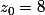 z_{0}=8