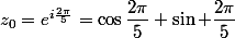 z_{0}=e^{i\frac{2\pi}{5}}=\cos\dfrac{2\pi}{5}+\sin \dfrac{2\pi}{5}