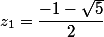z_{1}=\dfrac{-1-\sqrt{5}}{2}