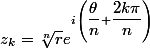 z_{k}=\sqrt[n]{r}e^{i\left(\dfrac{\theta}{n}+\dfrac{2k\pi}{n}\right)}