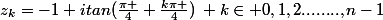 z_{k}=-1+itan(\frac{\pi }{4}+\frac{k\pi }{4})\: k\in {0,1,2........,n-1}