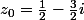 z_0=\frac{1}{2}-\frac{3}{2}i