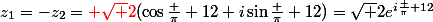 z_1=-z_2={\red \sqrt 2}(\cos\frac \pi {12}+i\sin\frac \pi {12})=\sqrt 2e^{i\frac \pi {12}}