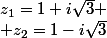 z_1=1+i\sqrt{3}
 \\ z_2=1-i\sqrt{3}