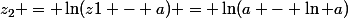z_2 = \ln(z1 - a) = \ln(a - \ln a)