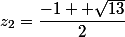 z_2=\dfrac{-1 +\sqrt{13}}{2}