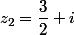 z_2=\dfrac{3}{2}+i
