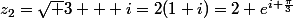 z_2=\sqrt 3 + i=2(1+i)=2 e^{i \frac{\pi}{3}}