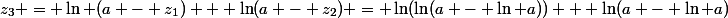 z_3 = \ln (a - z_1) + \ln(a - z_2) = \ln(\ln(a - \ln a)) + \ln(a - \ln a)