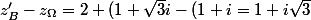 z_B'-z_{\Omega}=2+(1+\sqrt{3}i-(1+i}=1+i\sqrt{3}