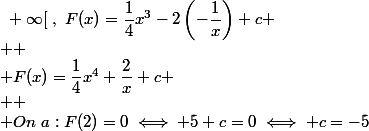 a)~\forall x\in]0~;~+\infty[~,~F(x)=\dfrac{1}{4}x^3-2\left(-\dfrac{1}{x}\right)+c
 \\ 
 \\ F(x)=\dfrac{1}{4}x^4+\dfrac{2}{x}+c
 \\ 
 \\ On~a:F(2)=0\iff 5+c=0\iff c=-5