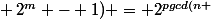 \Large{pgcd(2^n -1 ~;~ 2^m - 1) = 2^{pgcd(n ~;~ m)} -1} 