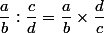 ~~\dfrac{a}{b}:\dfrac{c}{d}=\dfrac{a}{b}\times\dfrac{d}{c}