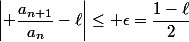 ~~\left| \dfrac{a_{n+1}}{a_n}-\ell\right|\le \epsilon=\dfrac{1-\ell}{2}
