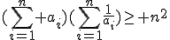 (\Bigsum_{i=1}^{n} a_i)(\Bigsum_{i=1}^{n}\frac{1}{a_i})\ge n^2