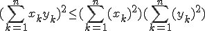 (\Bigsum_{k=1}^{n}~{x_ky_k})^2\le(\Bigsum_{k=1}^{n}~{(x_k)^2})(\Bigsum_{k=1}^{n}~{(y_k)^2})