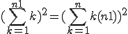 (\Bigsum_{k=1}^{n+1}~k)^2 = (\Bigsum_{k=1}^n~k + (n+1))^2