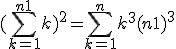 (\Bigsum_{k=1}^{n+1}~k)^2 = \Bigsum_{k=1}^n~k^3 + (n+1)^3