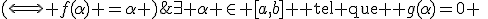 \exists \alpha \in [a,b] \rm{ tel que } g(\alpha)=0 \;\;\;(\Longleftrightarrow f(\alpha) =\alpha )