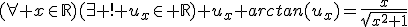 (\forall x\in\mathbb{R})(\exists ! u_x\in \mathbb{R}) u_x+arctan(u_x)=\frac{x}{\sqrt{x^2+1}}