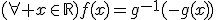 (\forall x\in\mathbb{R})f(x)=g^{-1}(-g(x))