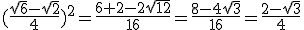 (\frac{\sqrt{6}-\sqrt{2}}{4})^2=\frac{6+2-2\sqrt{12}}{16}=\frac{8-4\sqrt{3}}{16}=\frac{2-\sqrt{3}}{4}