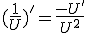 (\frac{1}{U})^'=\frac{-U'}{U^2}