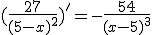 (\frac{27}{(5-x)^2})' = -\frac{54}{(x-5)^3}