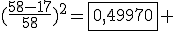 (\frac{58-17}{58})^2=\fbox{0,49970} 