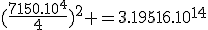 (\frac{7150.10^4}{4})^2 =3.19516.10^{14}