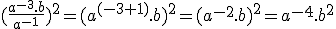 (\frac{a^{-3}.b}{a^{-1}})^2=(a^{(-3+1)}.b)^2=(a^{-2}.b)^2=a^{-4}.b^2