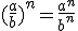 (\frac{a}{b})^n=\frac{a^n}{b^n}
