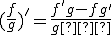 (\frac{f}{g})'=\frac{f'g-fg'}{g�}