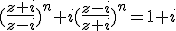 (\frac{z+i}{z-i})^n+i(\frac{z-i}{z+i})^n=1+i
