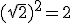 (\sqrt{2}) ^2 = 2