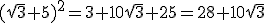 (\sqrt{3}+5)^2=3+10\sqrt{3}+25=28+10\sqrt{3}