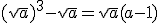 (\sqrt{a})^3-\sqrt{a} = \sqrt{a} (a-1)